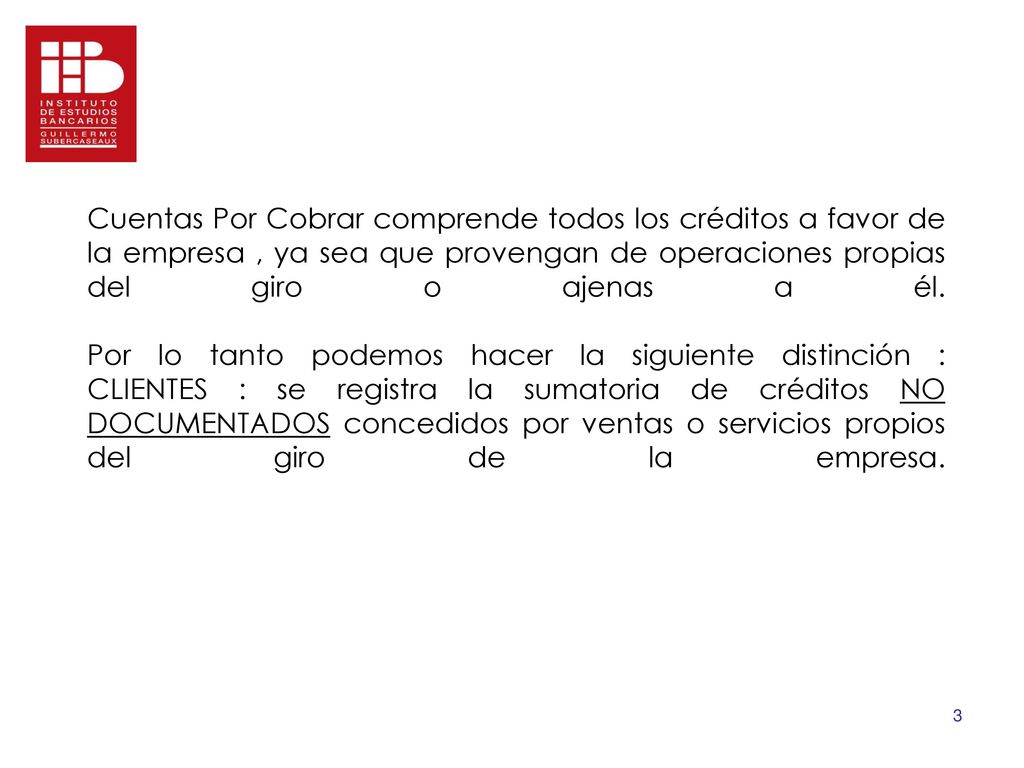 Cuentas Por Cobrar comprende todos los créditos a favor de la empresa , ya sea que provengan de operaciones propias del giro o ajenas a él.