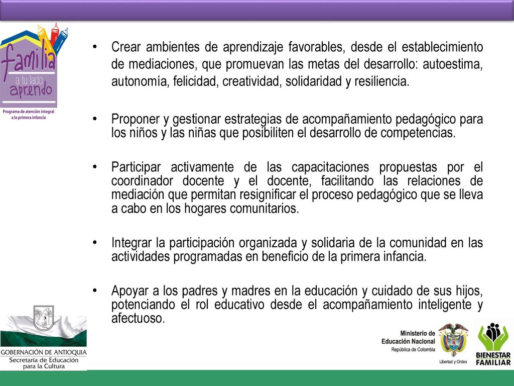 Crear ambientes de aprendizaje favorables, desde el establecimiento de mediaciones, que promuevan las metas del desarrollo: autoestima, autonomía, felicidad, creatividad, solidaridad y resiliencia.