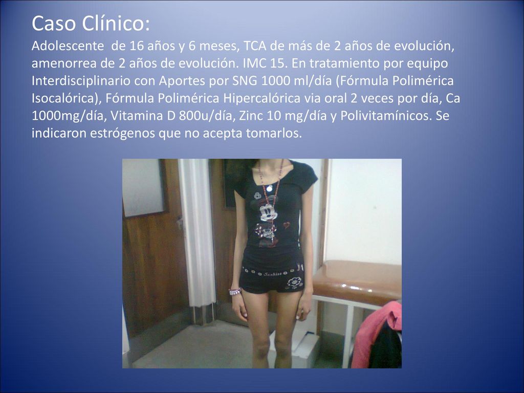 Caso Clínico: Adolescente de 16 años y 6 meses, TCA de más de 2 años de evolución, amenorrea de 2 años de evolución.