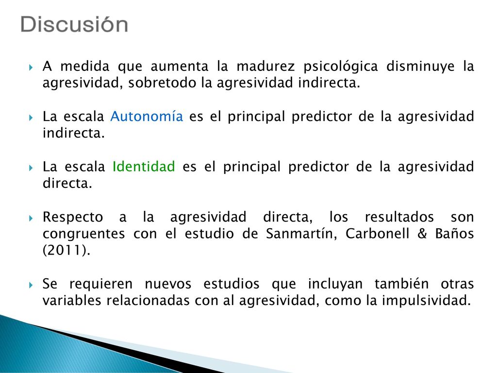 Discusión A medida que aumenta la madurez psicológica disminuye la agresividad, sobretodo la agresividad indirecta.