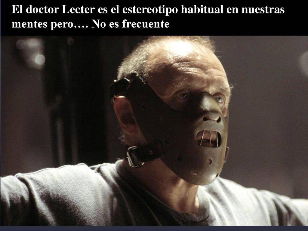 El doctor Lecter es el estereotipo habitual en nuestras mentes pero…