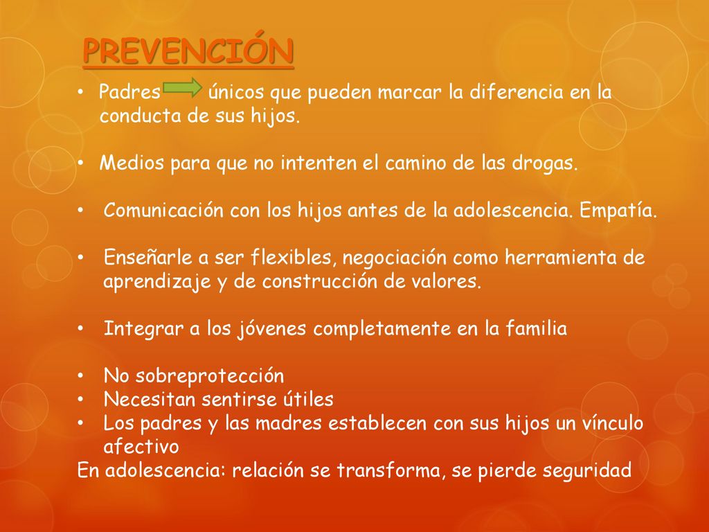 PREVENCIÓN Padres únicos que pueden marcar la diferencia en la conducta de sus hijos. Medios para que no intenten el camino de las drogas.