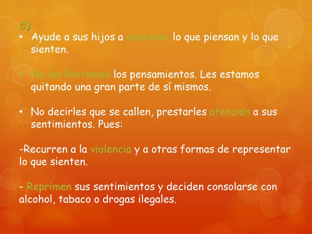 c) Ayude a sus hijos a expresar lo que piensan y lo que sienten.