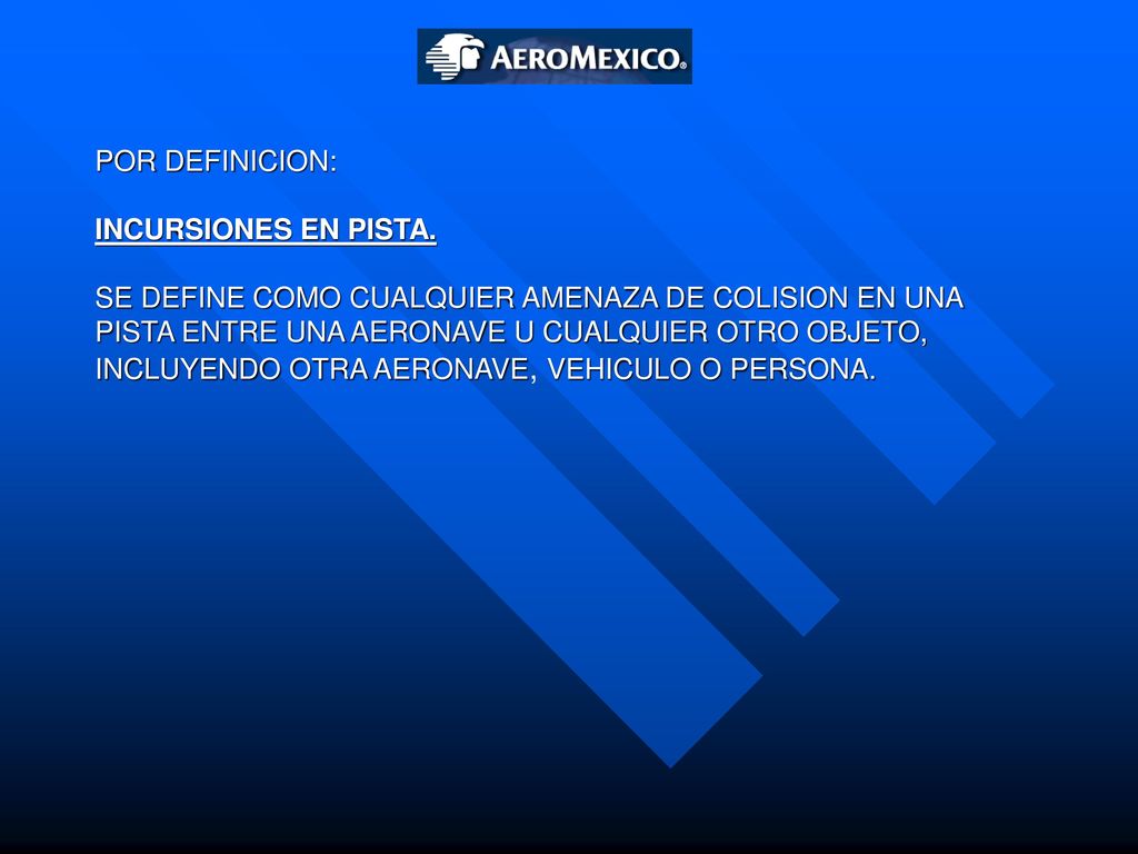 POR DEFINICION: INCURSIONES EN PISTA. SE DEFINE COMO CUALQUIER AMENAZA DE COLISION EN UNA. PISTA ENTRE UNA AERONAVE U CUALQUIER OTRO OBJETO,