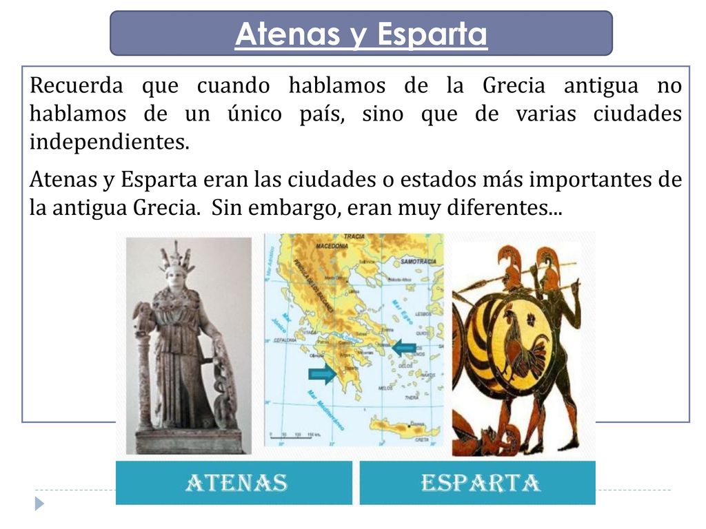 Atenas y Esparta Recuerda que cuando hablamos de la Grecia antigua no hablamos de un único país, sino que de varias ciudades independientes.