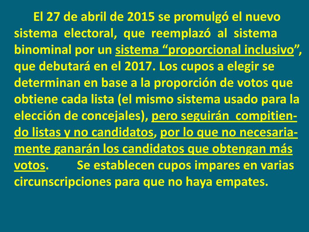 El 27 de abril de 2015 se promulgó el nuevo sistema electoral, que reemplazó al sistema binominal por un sistema proporcional inclusivo , que debutará en el 2017.