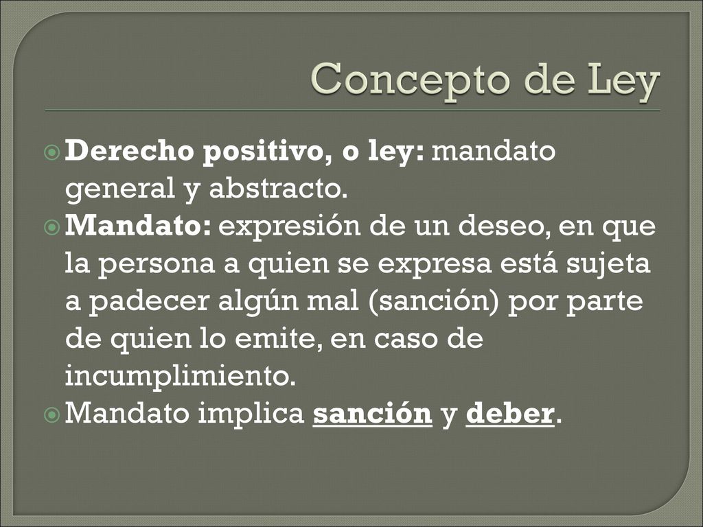 Concepto de Ley Derecho positivo, o ley: mandato general y abstracto.