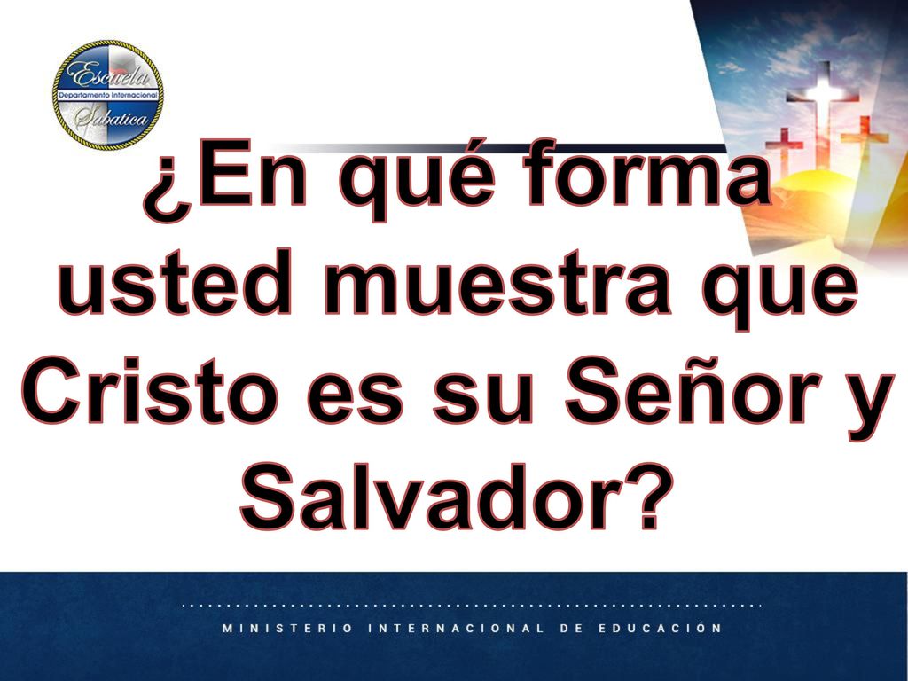 ¿En qué forma usted muestra que Cristo es su Señor y Salvador