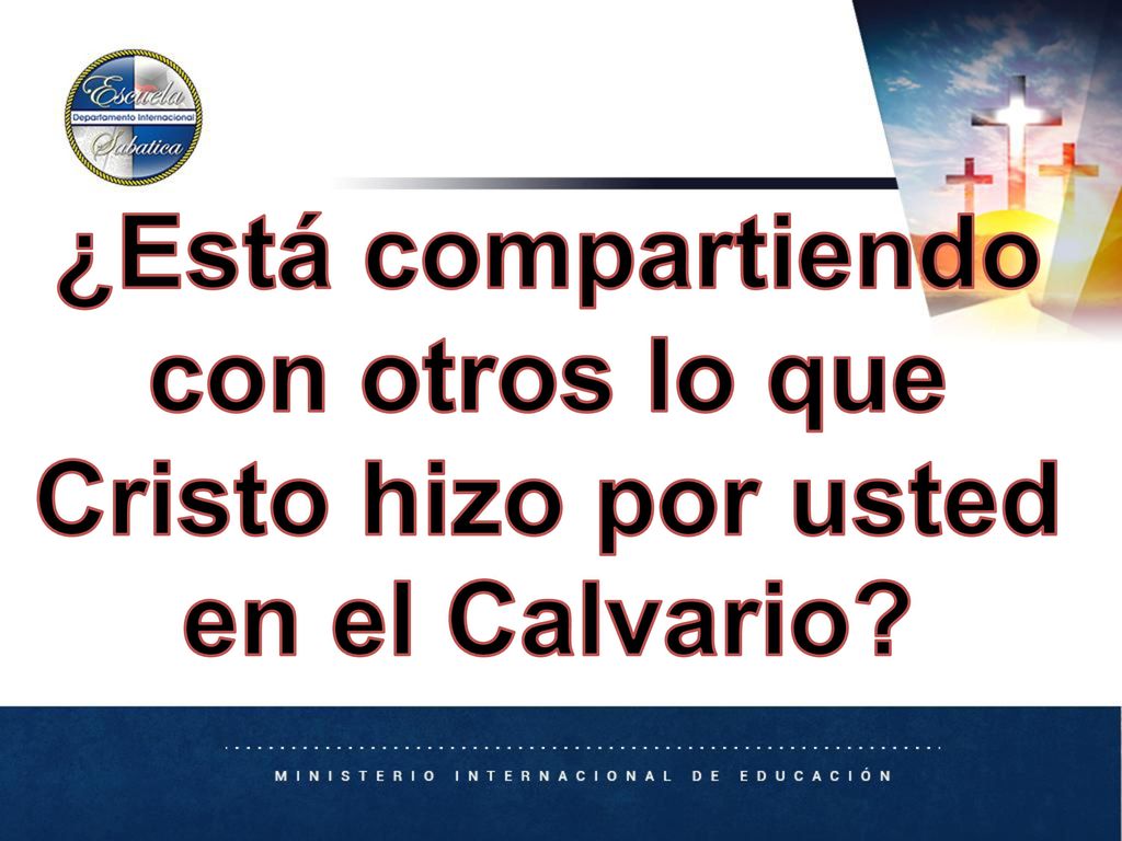 ¿Está compartiendo con otros lo que Cristo hizo por usted en el Calvario