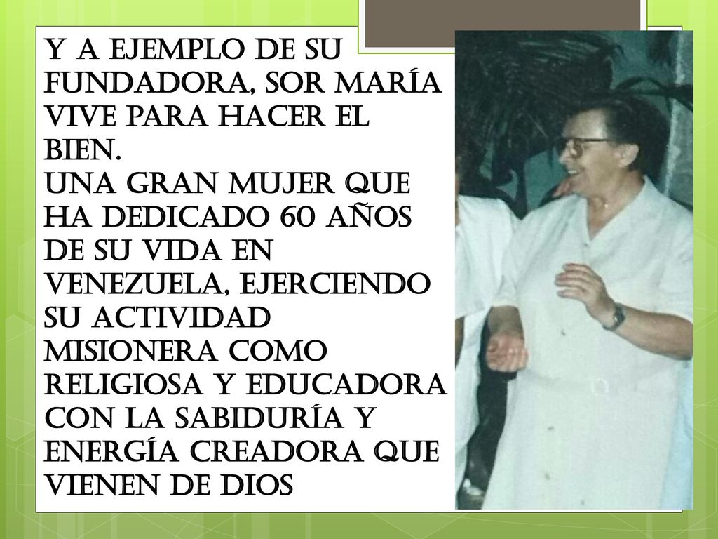 Y a ejemplo de su fundadora, Sor María vive para hacer el bien