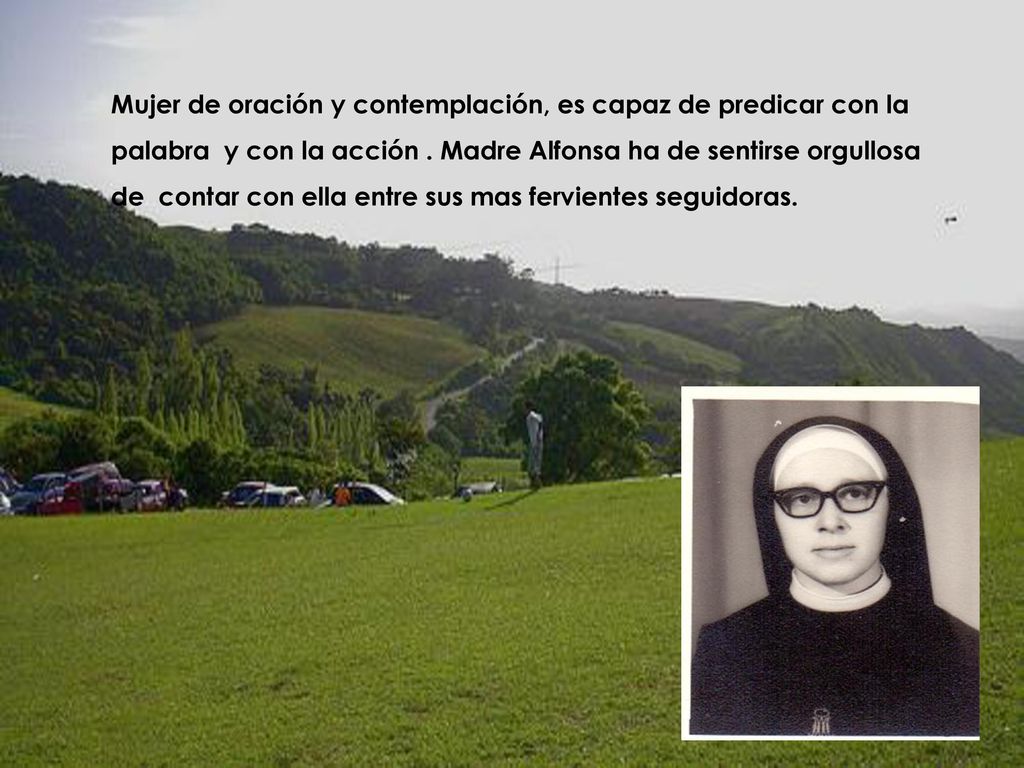 Mujer de oración y contemplación, es capaz de predicar con la palabra y con la acción .