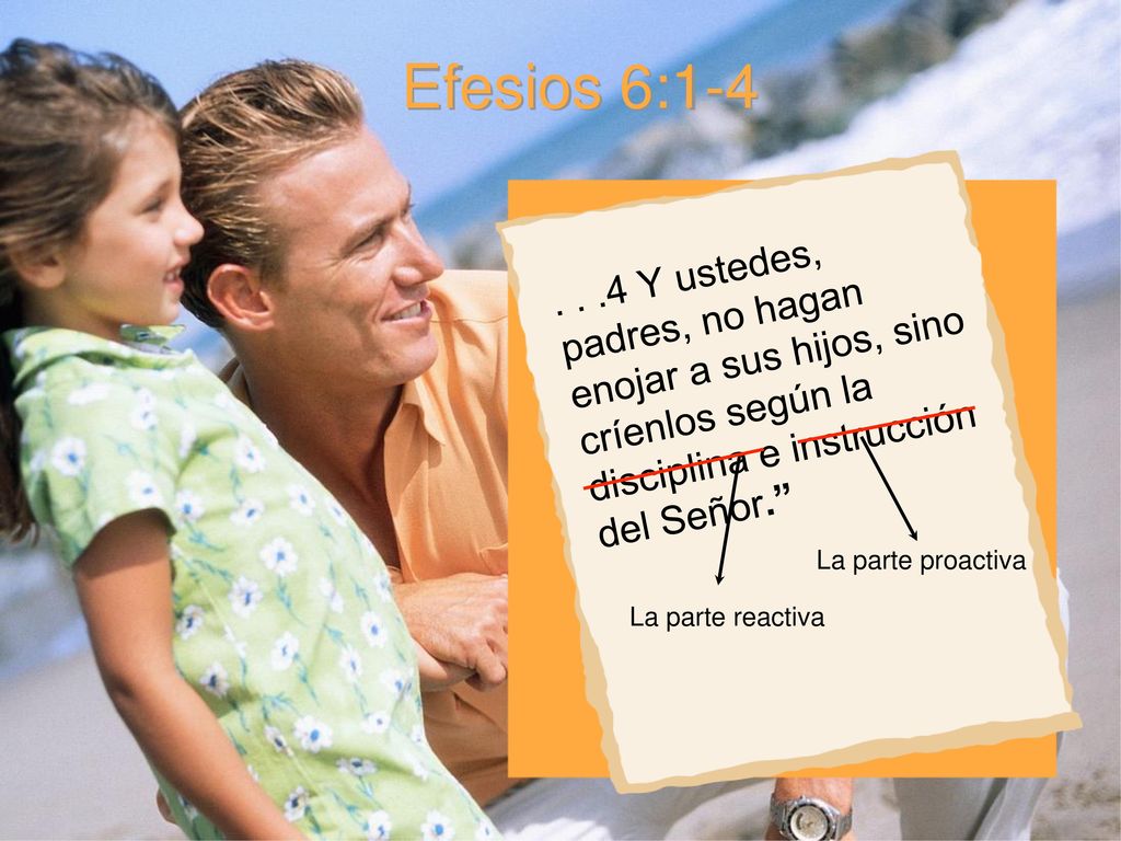 Efesios 6: Y ustedes, padres, no hagan enojar a sus hijos, sino críenlos según la disciplina e instrucción del Señor.