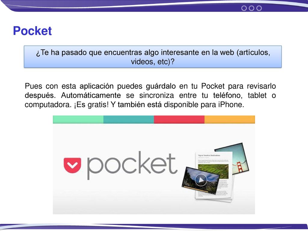 Pocket ¿Te ha pasado que encuentras algo interesante en la web (artículos, videos, etc)