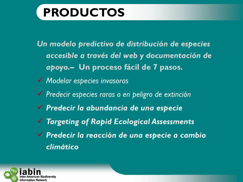 PRODUCTOS Un modelo predictivo de distribución de especies accesible a través del web y documentación de apoyo.– Un proceso fácil de 7 pasos.
