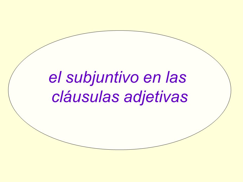 el subjuntivo en las cláusulas adjetivas el subjuntivo en las