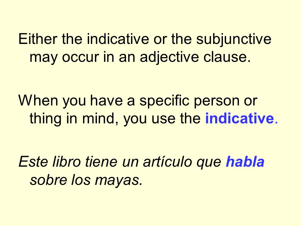 Either the indicative or the subjunctive may occur in an adjective clause.