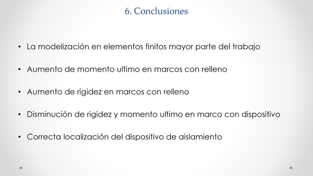 6. Conclusiones La modelización en elementos finitos mayor parte del trabajo. Aumento de momento ultimo en marcos con relleno.