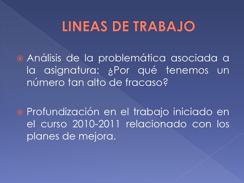 LINEAS DE TRABAJO Análisis de la problemática asociada a la asignatura: ¿Por qué tenemos un número tan alto de fracaso