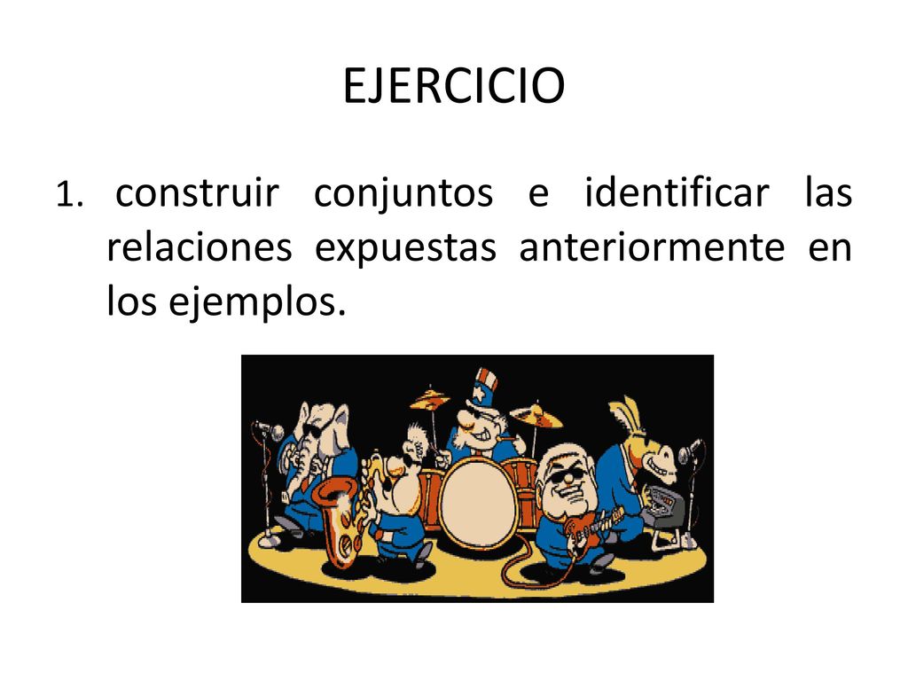 EJERCICIO construir conjuntos e identificar las relaciones expuestas anteriormente en los ejemplos.