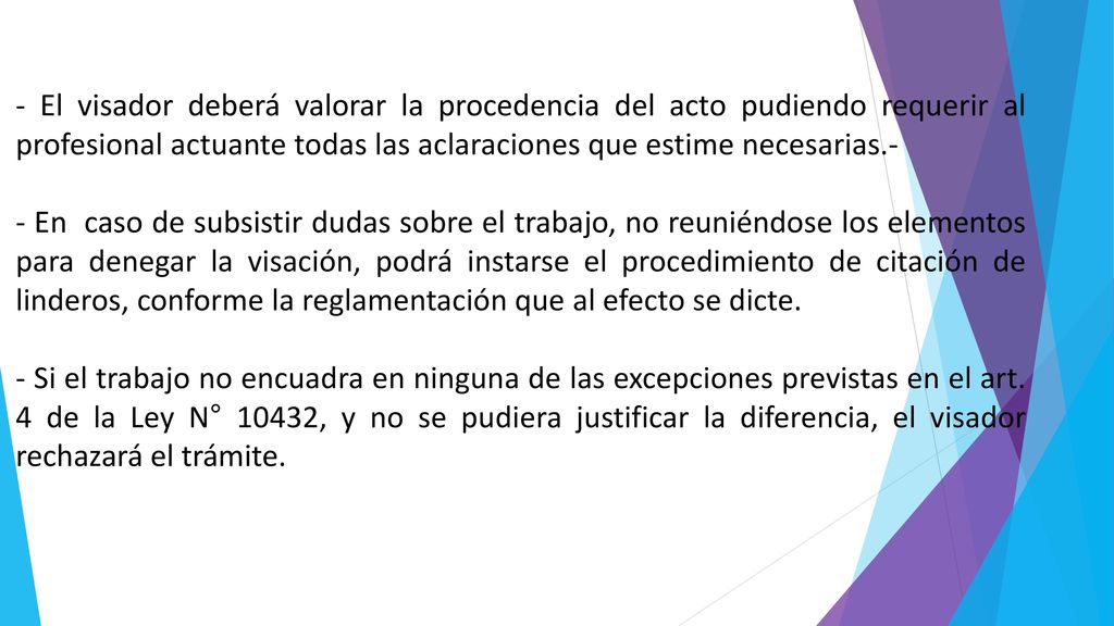 - El visador deberá valorar la procedencia del acto pudiendo requerir al profesional actuante todas las aclaraciones que estime necesarias.-