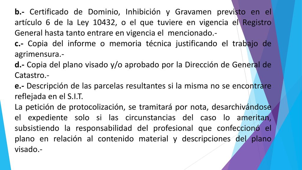 b.- Certificado de Dominio, Inhibición y Gravamen previsto en el artículo 6 de la Ley 10432, o el que tuviere en vigencia el Registro General hasta tanto entrare en vigencia el mencionado.-