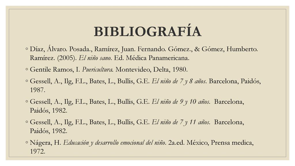 BIBLIOGRAFÍA Díaz, Álvaro. Posada., Ramírez, Juan. Fernando. Gómez., & Gómez, Humberto. Ramírez. (2005). El niño sano. Ed. Médica Panamericana.