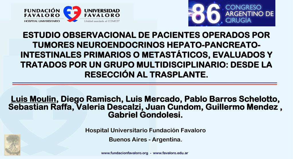 ESTUDIO OBSERVACIONAL DE PACIENTES OPERADOS POR TUMORES NEUROENDOCRINOS HEPATO-PANCREATO-INTESTINALES PRIMARIOS O METASTÁTICOS, EVALUADOS Y TRATADOS POR UN GRUPO MULTIDISCIPLINARIO: DESDE LA RESECCIÓN AL TRASPLANTE.