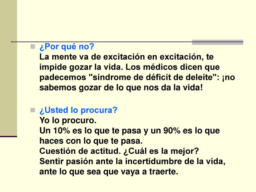 ¿Por qué no La mente va de excitación en excitación, te impide gozar la vida. Los médicos dicen que padecemos síndrome de déficit de deleite : ¡no sabemos gozar de lo que nos da la vida!