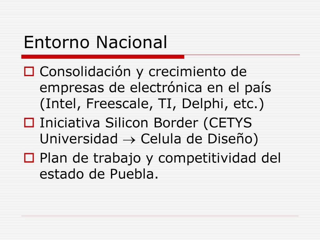 Entorno Nacional Consolidación y crecimiento de empresas de electrónica en el país (Intel, Freescale, TI, Delphi, etc.)