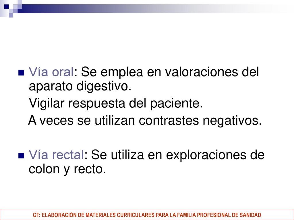 Vía oral: Se emplea en valoraciones del aparato digestivo.