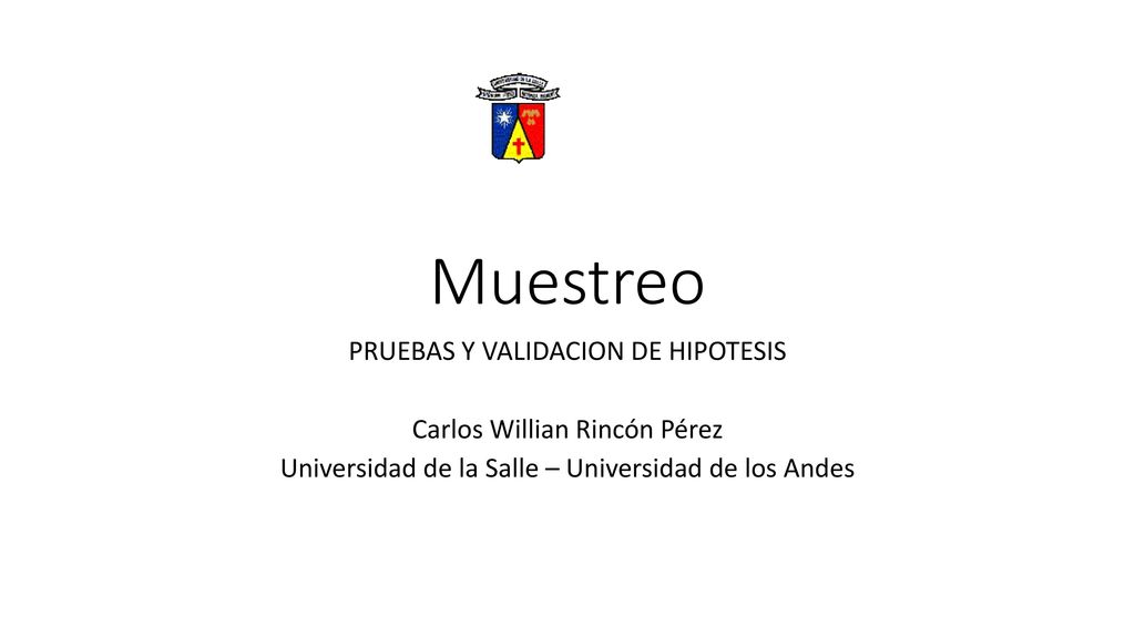 Muestreo PRUEBAS Y VALIDACION DE HIPOTESIS Carlos Willian Rincón Pérez