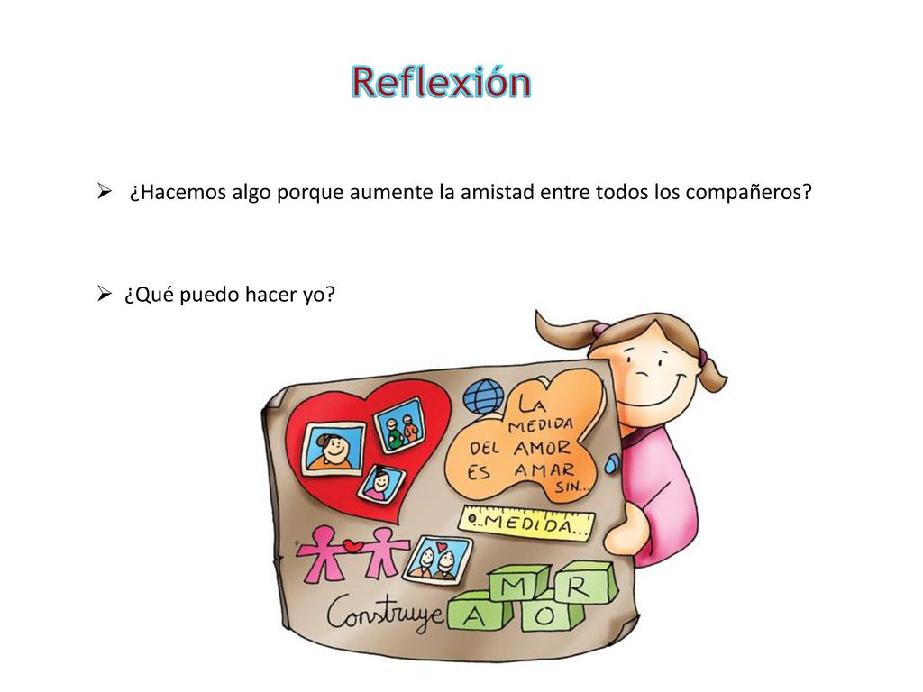 Reflexión ¿Hacemos algo porque aumente la amistad entre todos los compañeros ¿Qué puedo hacer yo