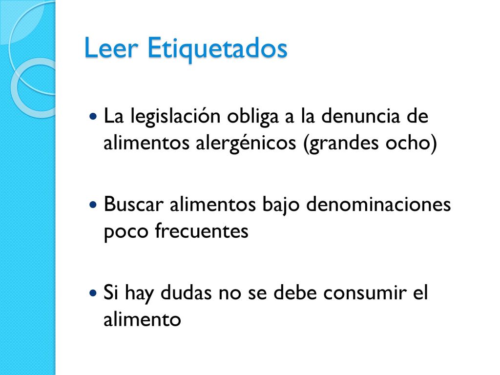 Leer Etiquetados La legislación obliga a la denuncia de alimentos alergénicos (grandes ocho) Buscar alimentos bajo denominaciones poco frecuentes.