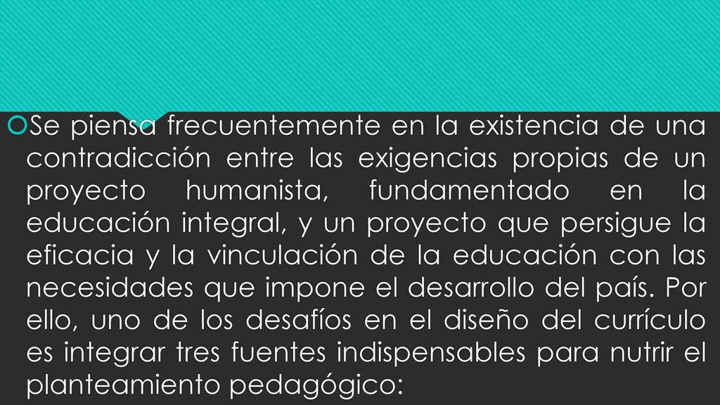 Se piensa frecuentemente en la existencia de una contradicción entre las exigencias propias de un proyecto humanista, fundamentado en la educación integral, y un proyecto que persigue la eficacia y la vinculación de la educación con las necesidades que impone el desarrollo del país.