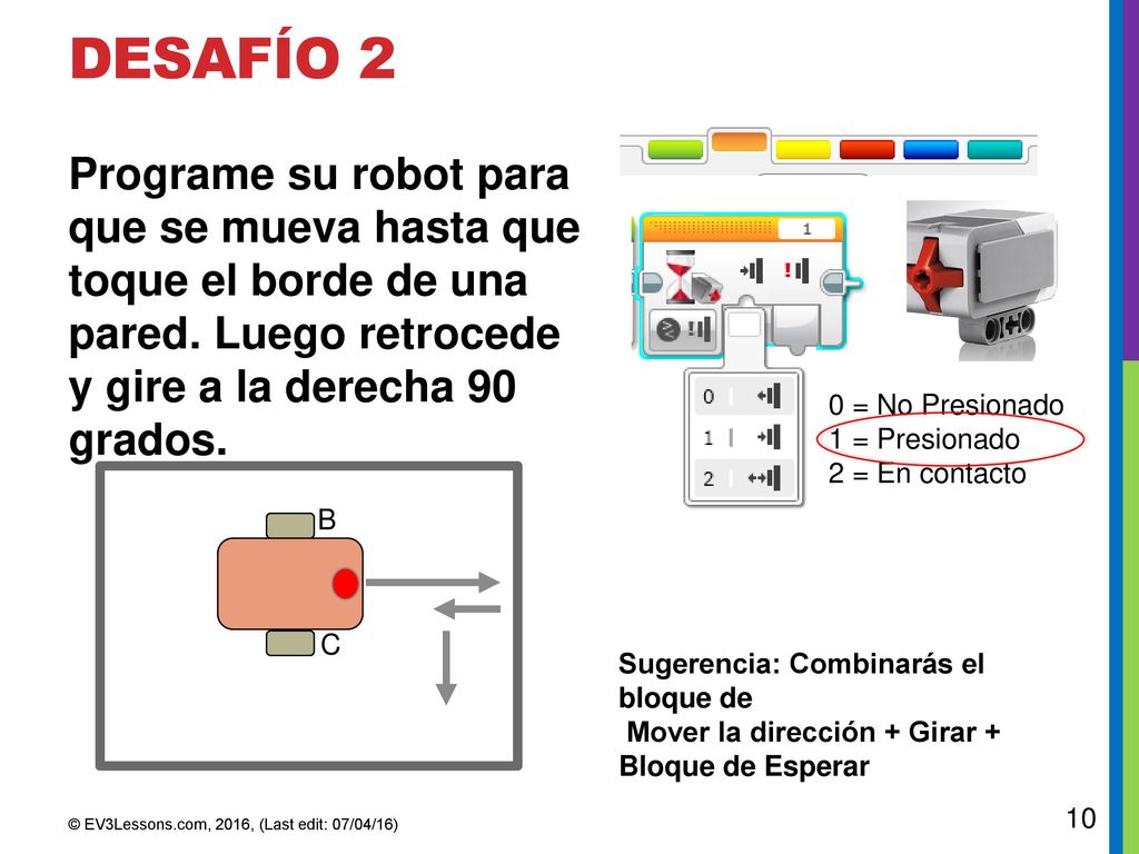 Desafío 2 Programe su robot para que se mueva hasta que toque el borde de una pared. Luego retrocede y gire a la derecha 90 grados.