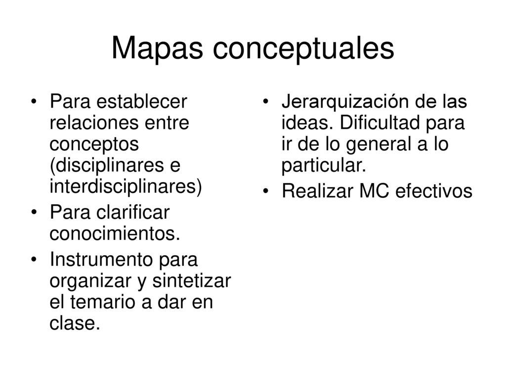Mapas conceptuales Para establecer relaciones entre conceptos (disciplinares e interdisciplinares) Para clarificar conocimientos.