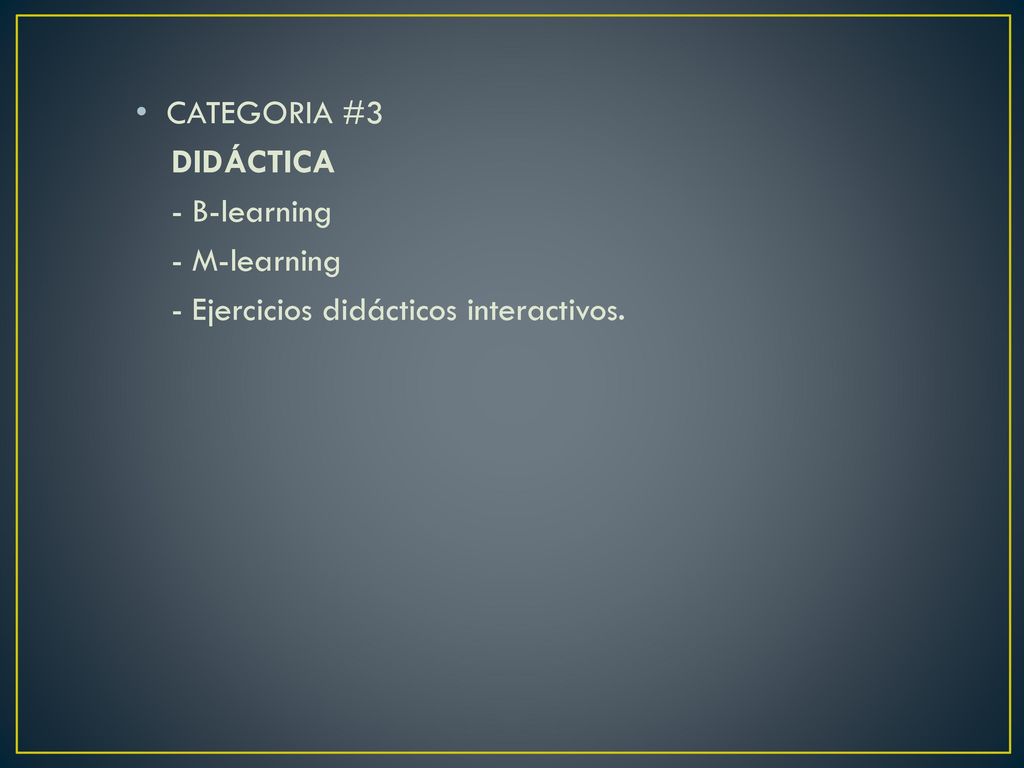 CATEGORIA #3 DIDÁCTICA - B-learning - M-learning - Ejercicios didácticos interactivos.