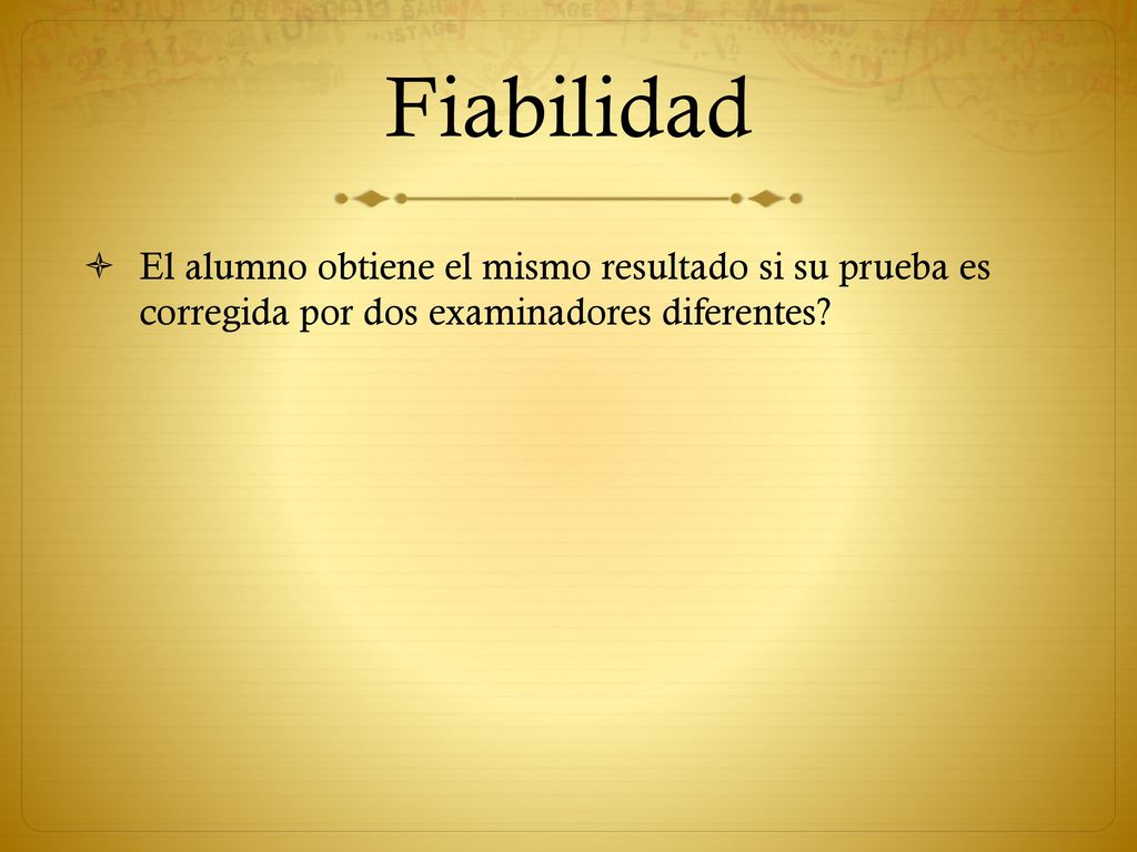 Fiabilidad El alumno obtiene el mismo resultado si su prueba es corregida por dos examinadores diferentes