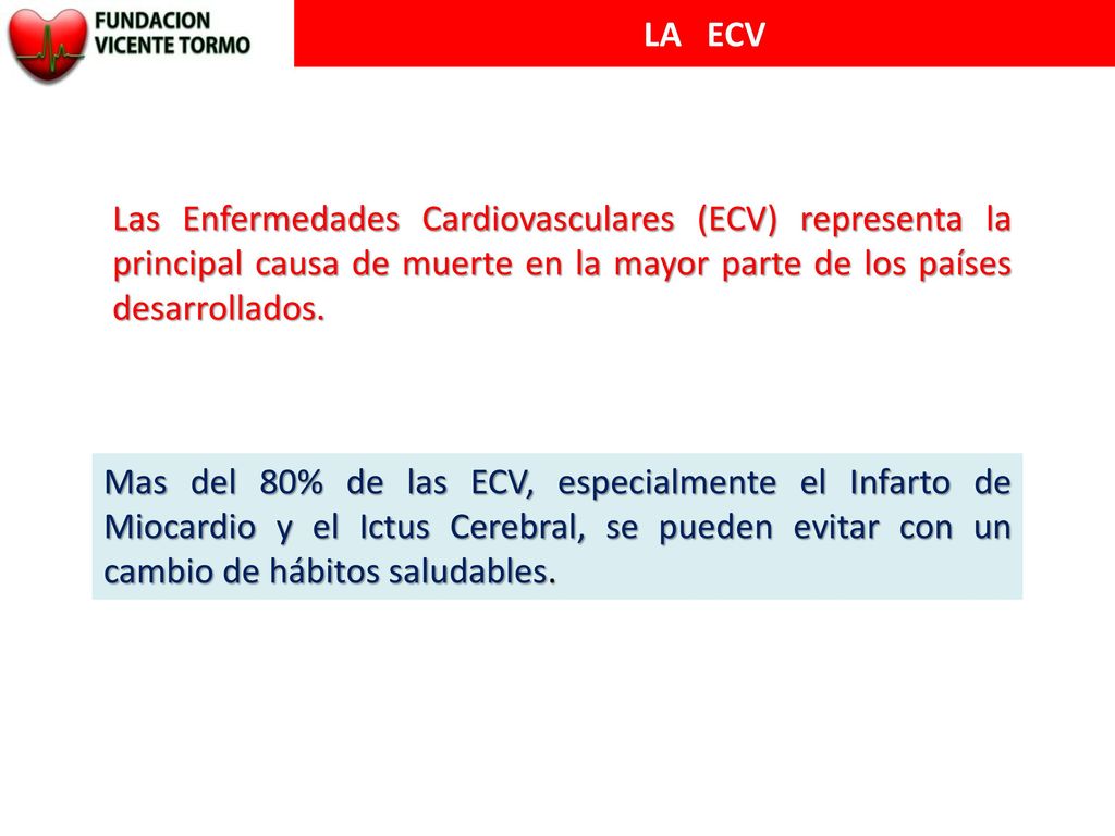 LA ECV Las Enfermedades Cardiovasculares (ECV) representa la principal causa de muerte en la mayor parte de los países desarrollados.
