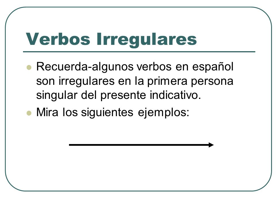 Verbos Irregulares Recuerda-algunos verbos en español son irregulares en la primera persona singular del presente indicativo.