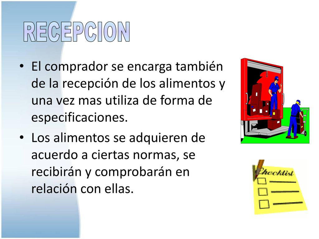 RECEPCION El comprador se encarga también de la recepción de los alimentos y una vez mas utiliza de forma de especificaciones.
