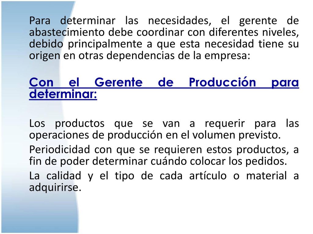 Para determinar las necesidades, el gerente de abastecimiento debe coordinar con diferentes niveles, debido principalmente a que esta necesidad tiene su origen en otras dependencias de la empresa: