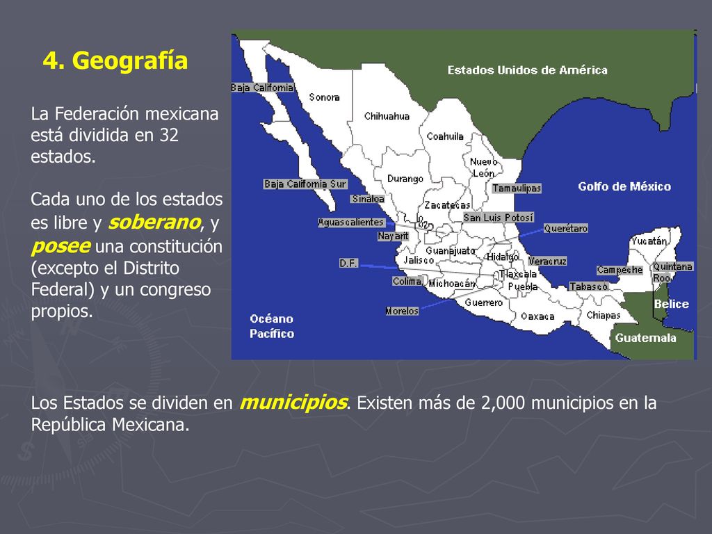 4. Geografía La Federación mexicana está dividida en 32 estados.