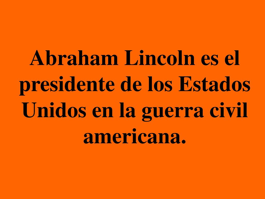 Abraham Lincoln es el presidente de los Estados Unidos en la guerra civil americana.