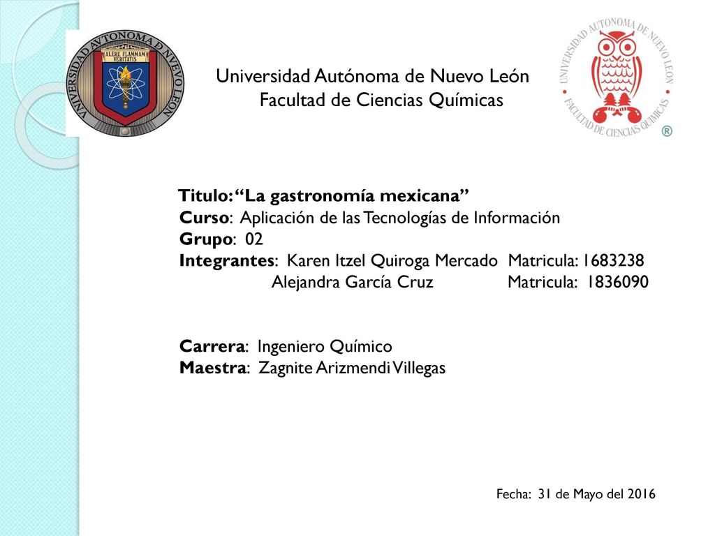 Universidad Autónoma de Nuevo León Facultad de Ciencias Químicas Titulo: La gastronomía mexicana Curso: Aplicación de las Tecnologías de Información Grupo: 02 Integrantes: Karen Itzel Quiroga Mercado Matricula: