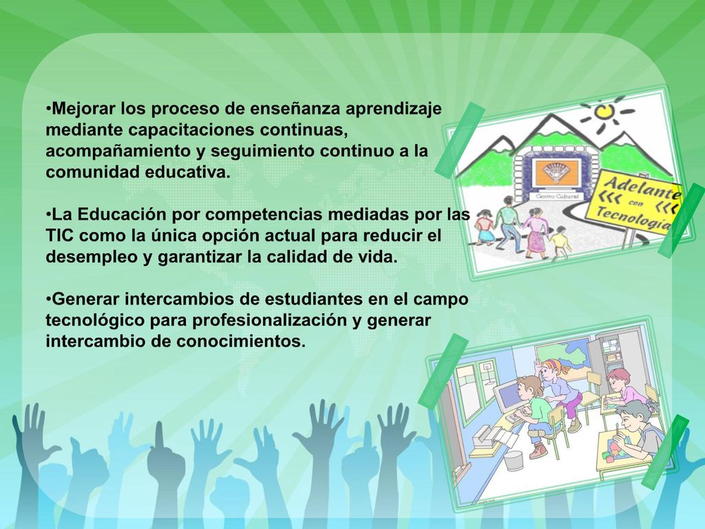 Mejorar los proceso de enseñanza aprendizaje mediante capacitaciones continuas, acompañamiento y seguimiento continuo a la comunidad educativa.