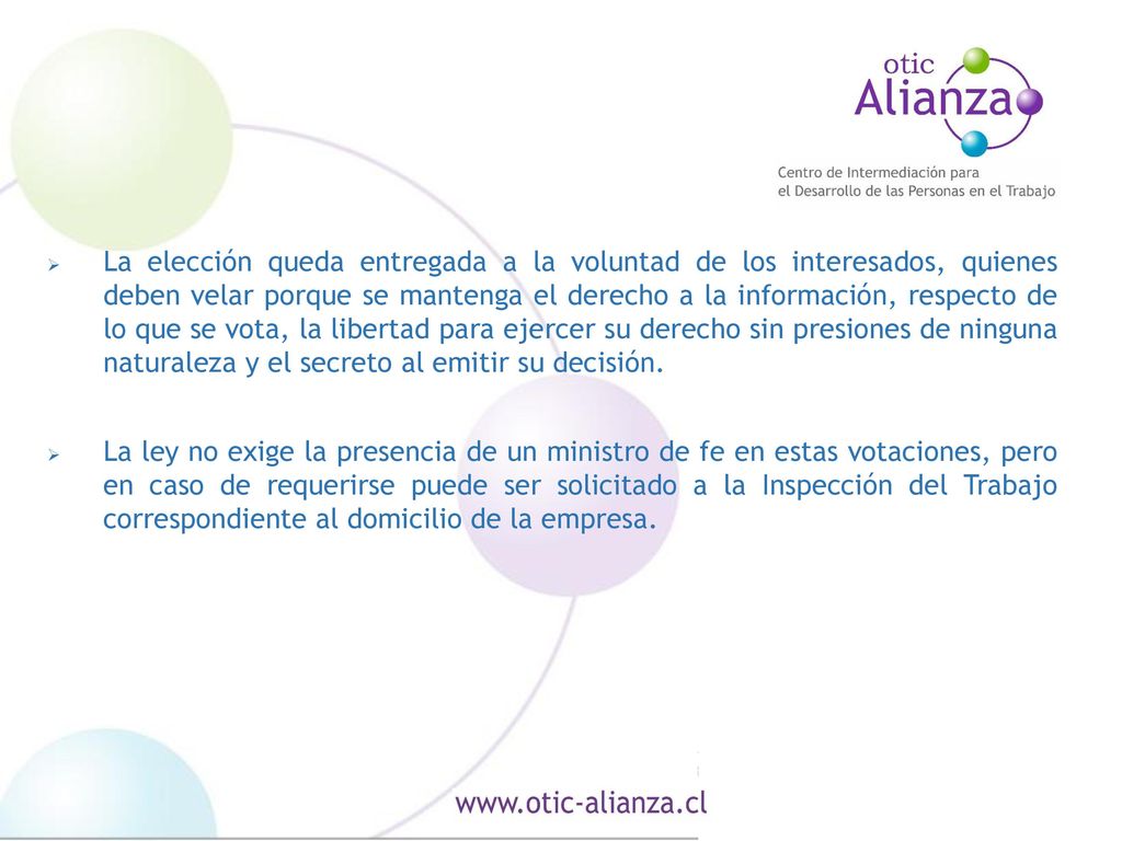 La elección queda entregada a la voluntad de los interesados, quienes deben velar porque se mantenga el derecho a la información, respecto de lo que se vota, la libertad para ejercer su derecho sin presiones de ninguna naturaleza y el secreto al emitir su decisión.