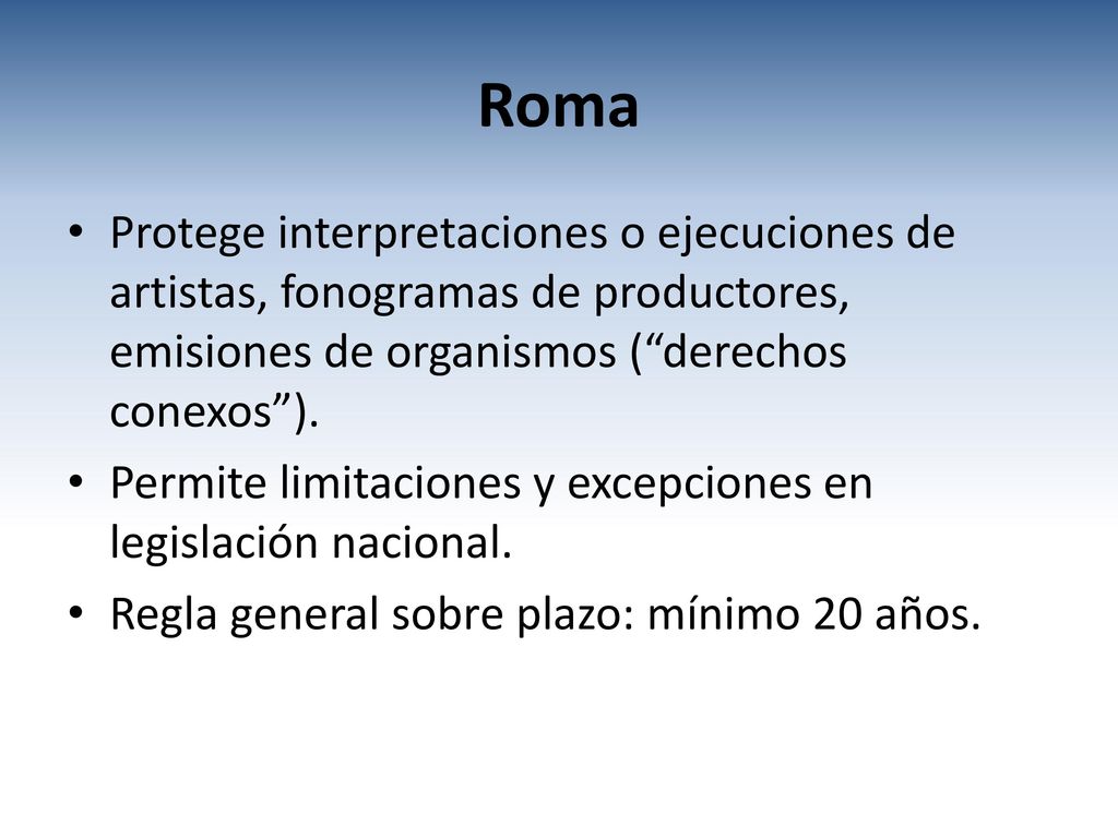 Roma Protege interpretaciones o ejecuciones de artistas, fonogramas de productores, emisiones de organismos ( derechos conexos ).