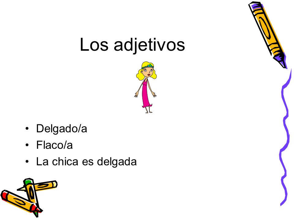 Los adjetivos Delgado/a Flaco/a La chica es delgada