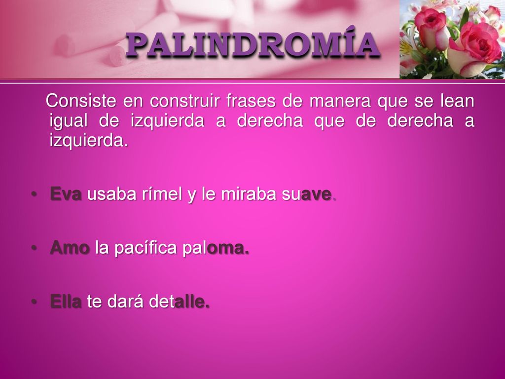 PALINDROMÍA Consiste en construir frases de manera que se lean igual de izquierda a derecha que de derecha a izquierda.